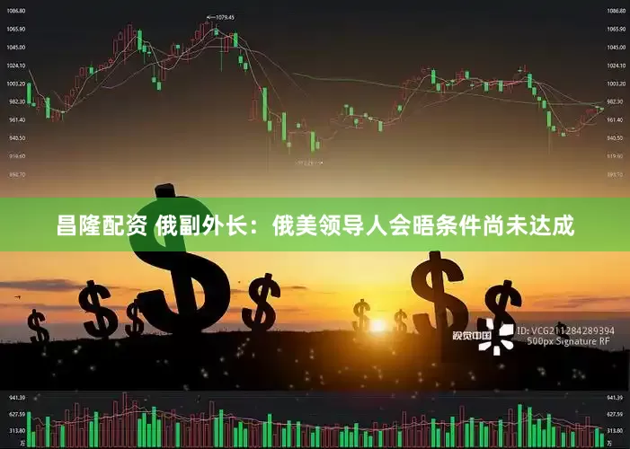 昌隆配资 俄副外长：俄美领导人会晤条件尚未达成